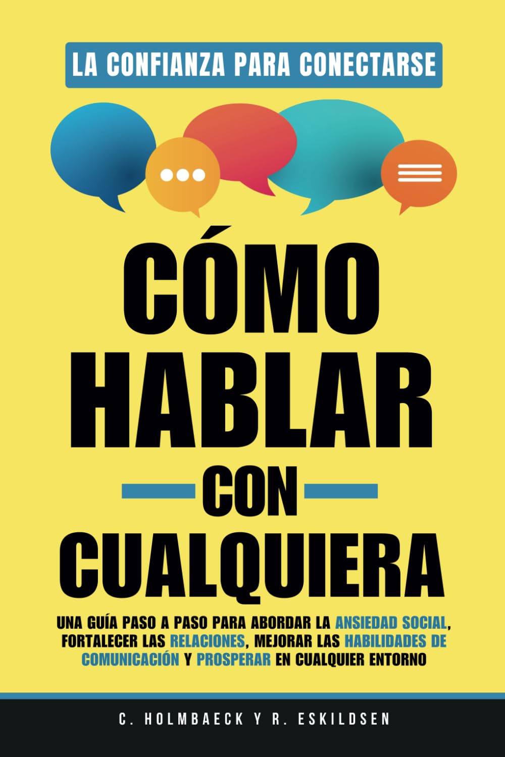 Cómo Hablar con Cualquiera: Una guía paso a paso para abordar la ansiedad social, fortalecer las relaciones, mejorar las habilidades de comunicación y prosperar en cualquier entorno