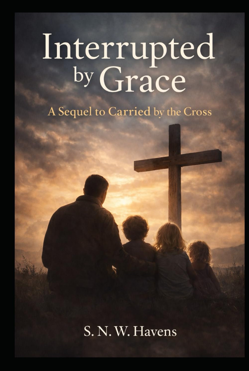 Interrupted by Grace: A Sequel to Carried by the Cross