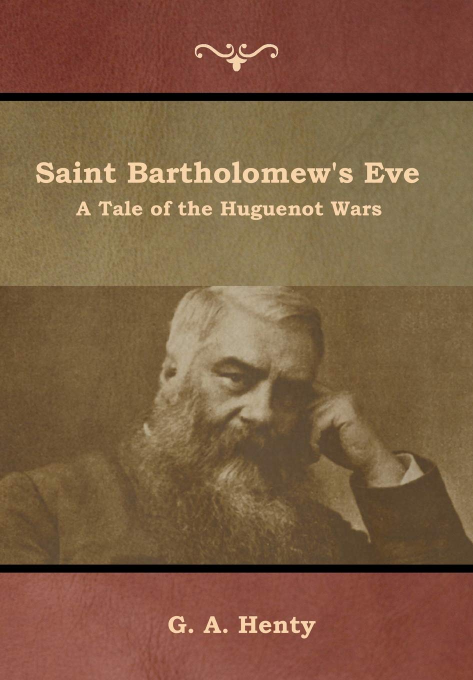 Saint Bartholomew's Eve: A Tale of the Huguenot Wars
