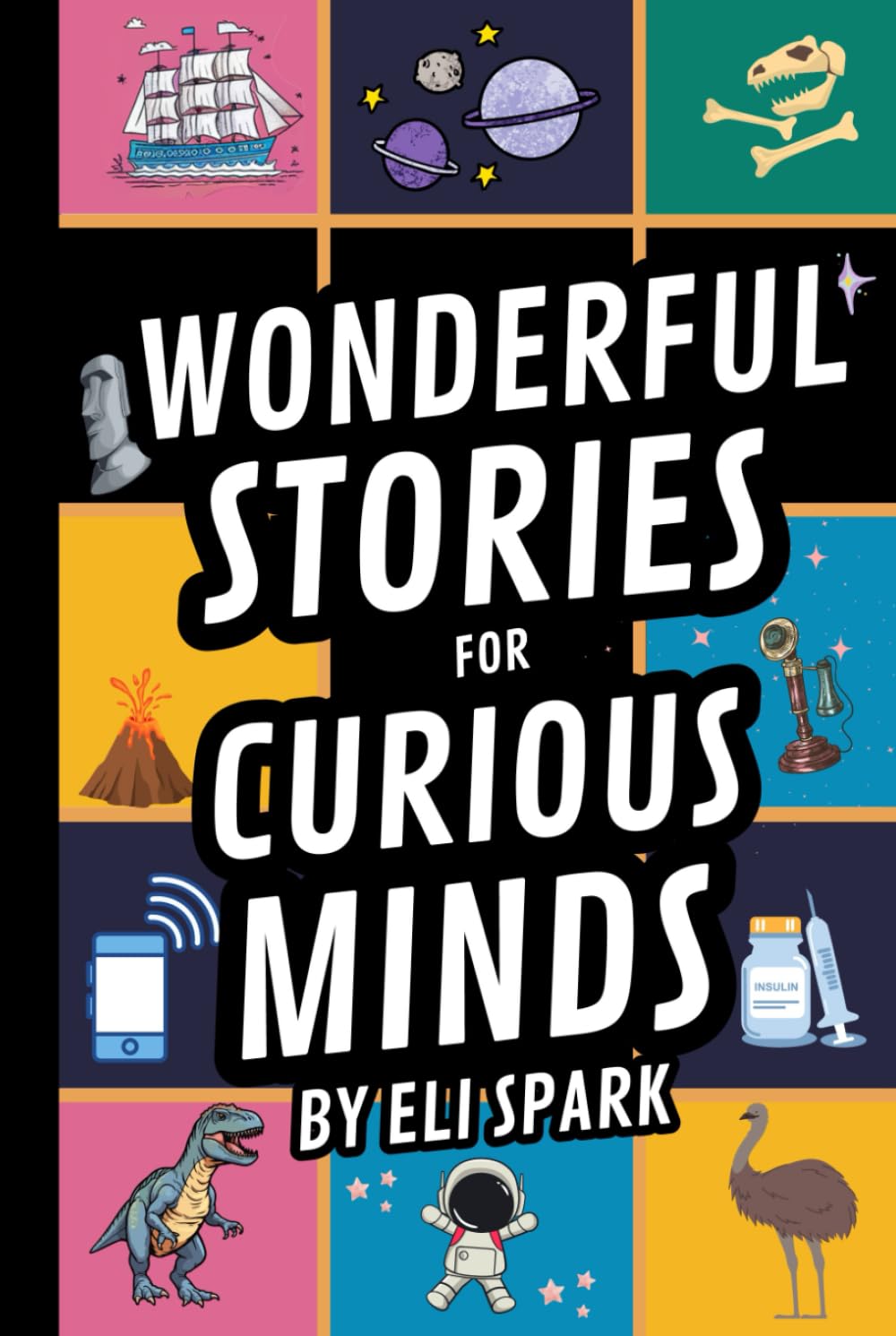 Wonderful Stories for Curious Minds: Amazing Facts and Stories about Awesome Animals, Science Secrets, Legendary Places, and Epic History
