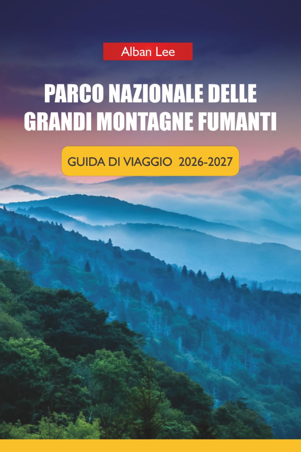 PARCO NAZIONALE DELLE GRANDI MONTAGNE FUMANTI GUIDA DI VIAGGIO 2026-2027: Sentieri escursionistici, guide panoramiche, cascate, luoghi faunistici e itinerari giornalieri per Tennessee e North Carolina