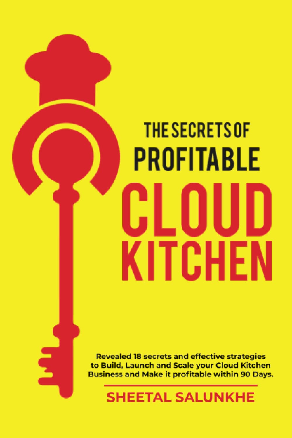 THE SECRETS OF PROFITABLE CLOUD KITCHEN: Revealed 18 secrets and strategies to Build, Launch and Scale your Cloud Kitchen Business and Make it profitable within 90 Days.