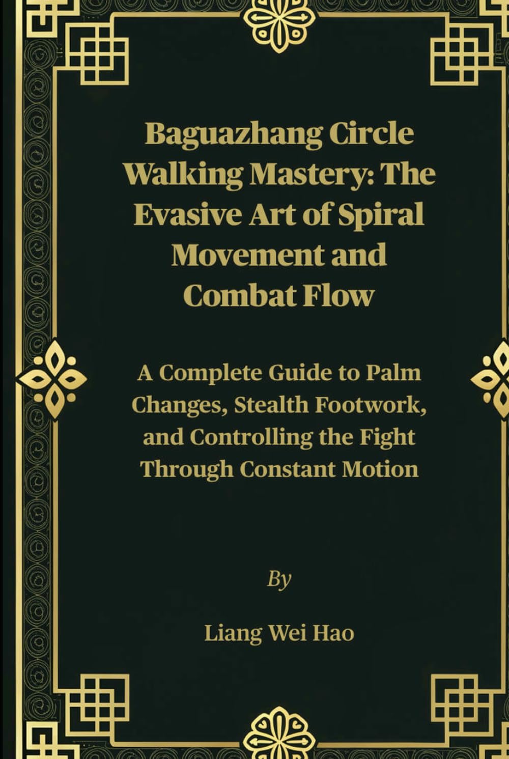 Baguazhang Circle Walking Mastery: The Evasive Art of Spiral Movement and Combat Flow: A Complete Guide to Palm Changes, Stealth Footwork, and Controlling the Fight Through Constant Motion