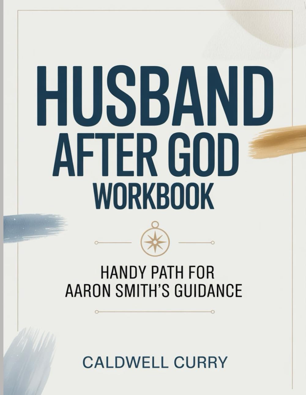Husband After God Workbook: Handy Path for Aaron Smith's Guidance