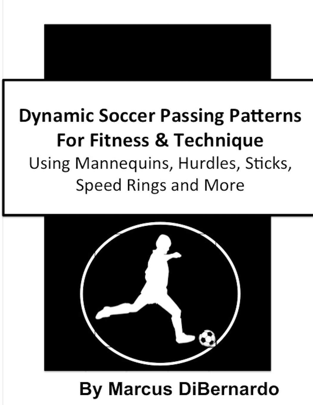 Dynamic Soccer Passing Patterns For Fitness & Technique: Using Mannequins, Hurdles, Sticks, Speed Rings and More