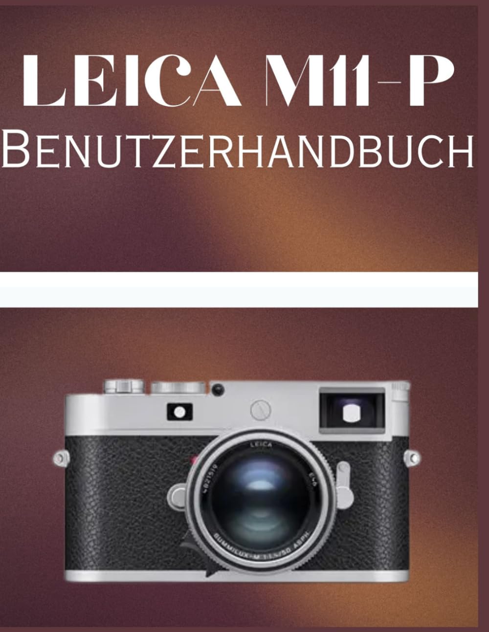 Leica M11-P Benutzerhandbuch: Das ultimative Handbuch für manuelle Fokussierung mit elektronischen Suchern, Sensortechnologie und professionelle Arbeitsabläufe