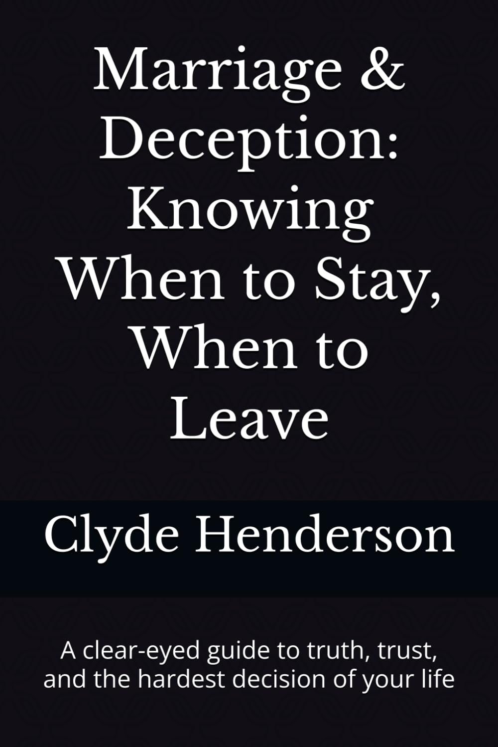 Marriage & Deception: Knowing When to Stay, When to Leave: A clear-eyed guide to truth, trust, and the hardest decision of your life