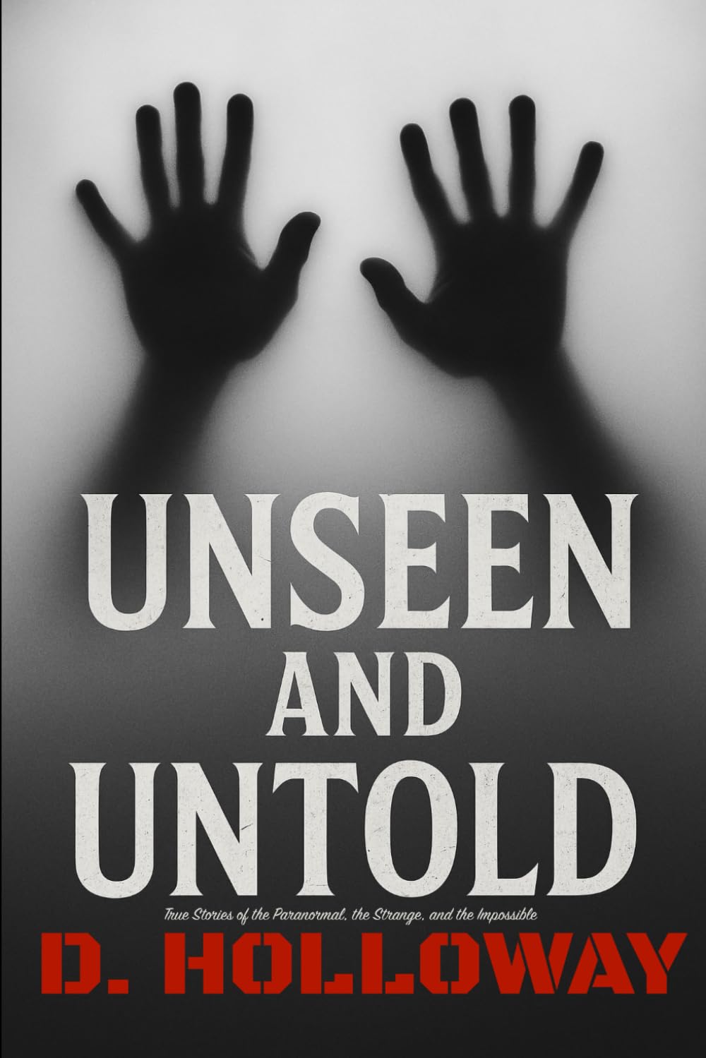 Unseen and Untold: True Stories of the Paranormal, the Strange, and the Impossible (They Said It Happened)