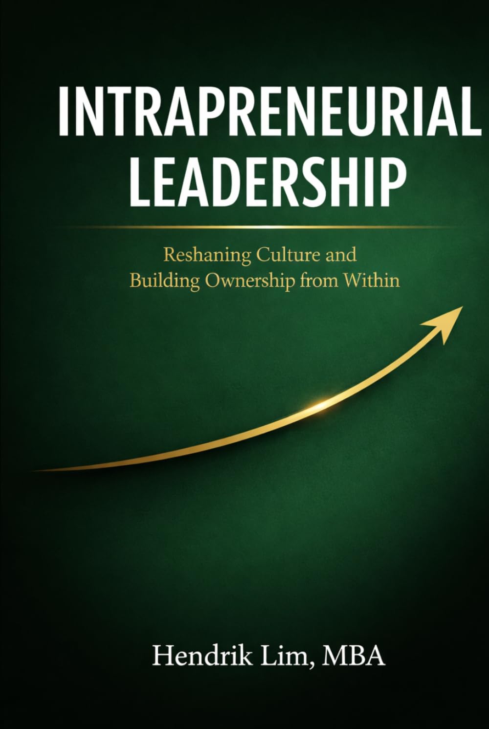 Intrapreneurial Leadership: Reshaping Culture and Building Ownership from Within