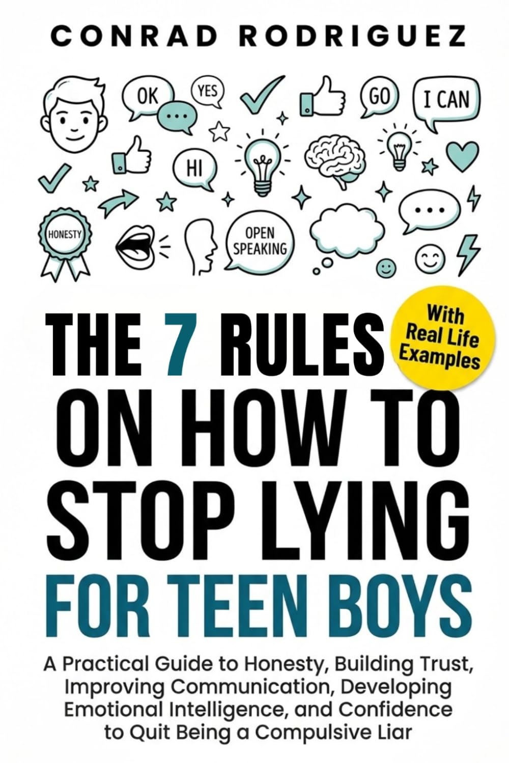 The 7 Rules On How To Stop Lying For Teen Boys: A Practical Guide to Honesty, Building Trust, Improving Communication, Developing Emotional Intelligence, and Confidence to Quit Being a Compulsive Liar