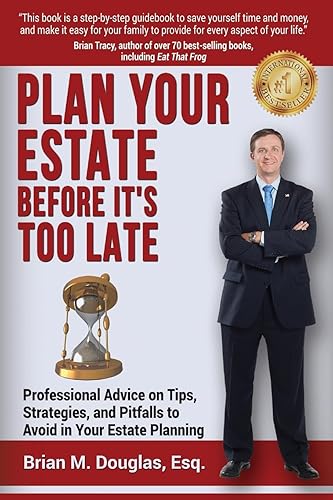 Plan Your Estate Before It's Too Late: Professional Advice on Tips, Strategies, and Pitfalls to Avoid in Your Estate Planning