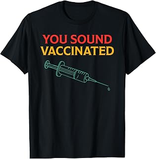 You Sound Vaccinated T-Shirt