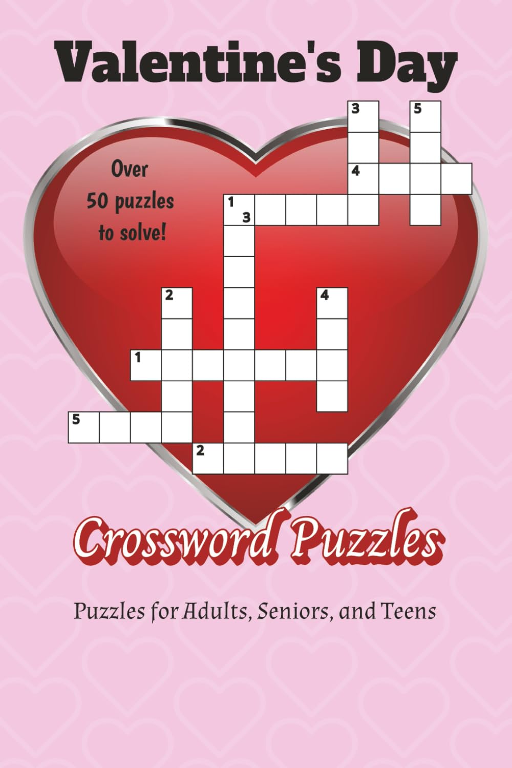 Valentine's Day Crossword Puzzles for Adults, Seniors and Teens: Medium Difficulty Valentine’s Day Crosswords with Over 50 Puzzles and Solutions