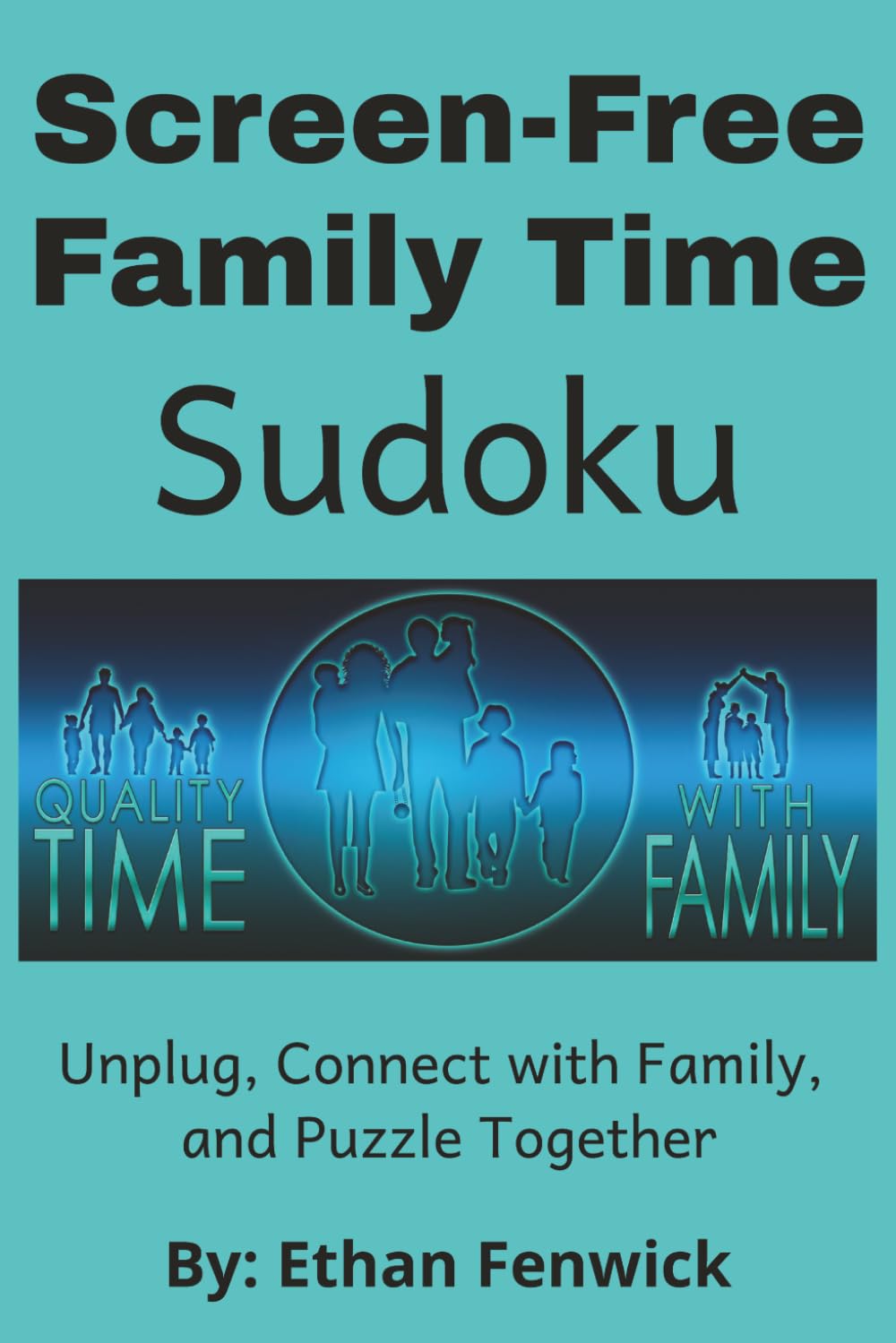 Screen Free Family Time Sudoku: Sudoku Puzzles for Screen Free Family Time | Unplug, Connect with Family, and Puzzle Together | 6x9 Inches, 110 Pages | 50+ Puzzles | Solutions Included