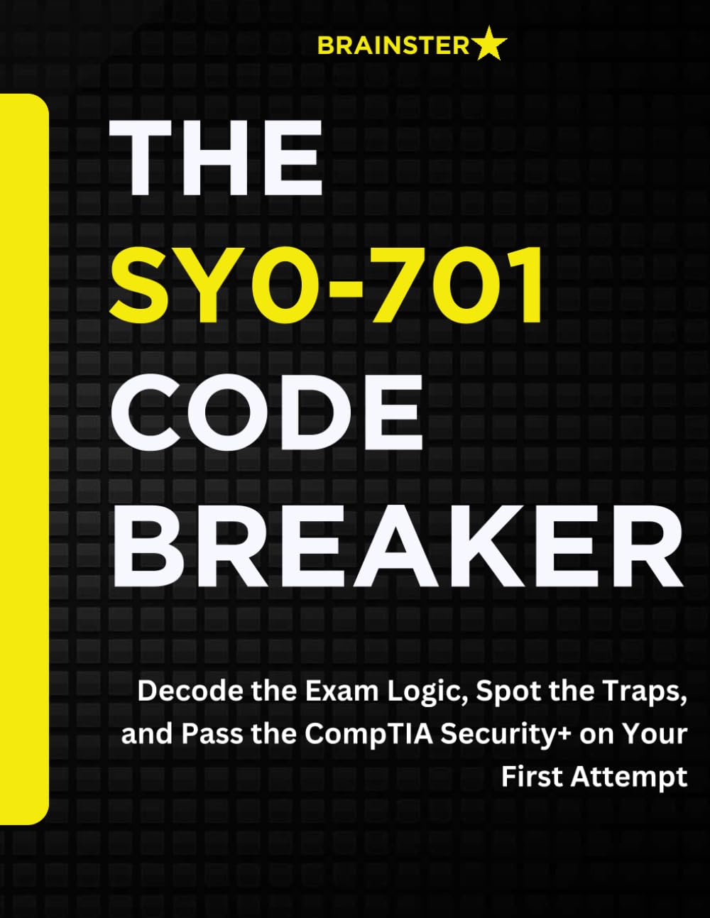 THE SY0-701 CODE BREAKER: Decode the Exam Logic, Spot the Traps, and Pass the CompTIA Security+ on Your First Attempt