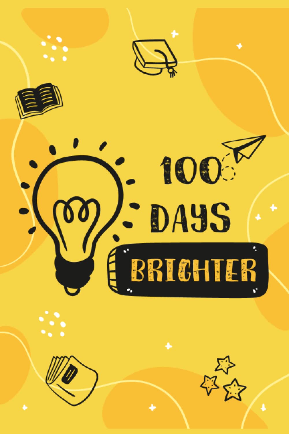 100 Days Brighter Notebook Journal: Stylish Funny And Unique Design 100 Days Celebration Notebook Journal For Journaling, Writing And Taking School ... For Teacher, Student, Kids, Boys And Girls.