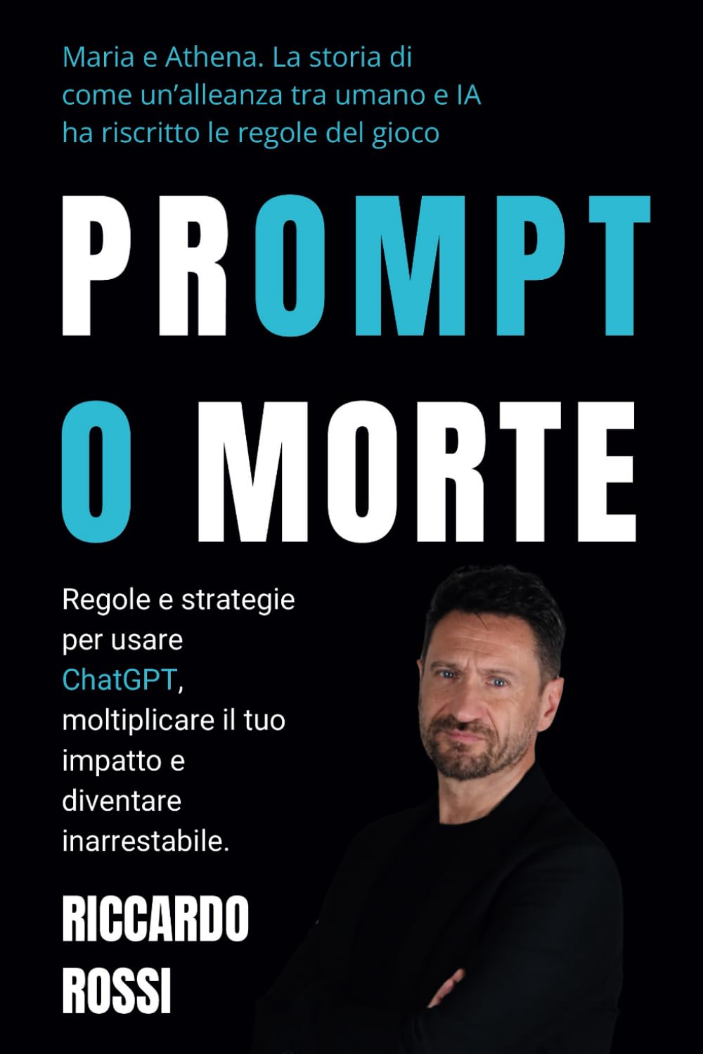 PROMPT O MORTE: Regole e strategie per usare ChatGpt, moltiplicare il tuo impatto e diventare inarrestabile.