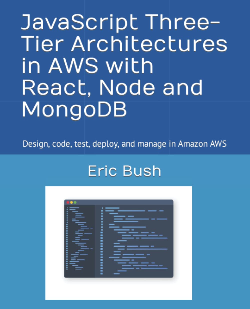 JavaScript Three-Tier Architectures in AWS with React, Node and MongoDB: Design, code, test, deploy, and manage in Amazon AWS