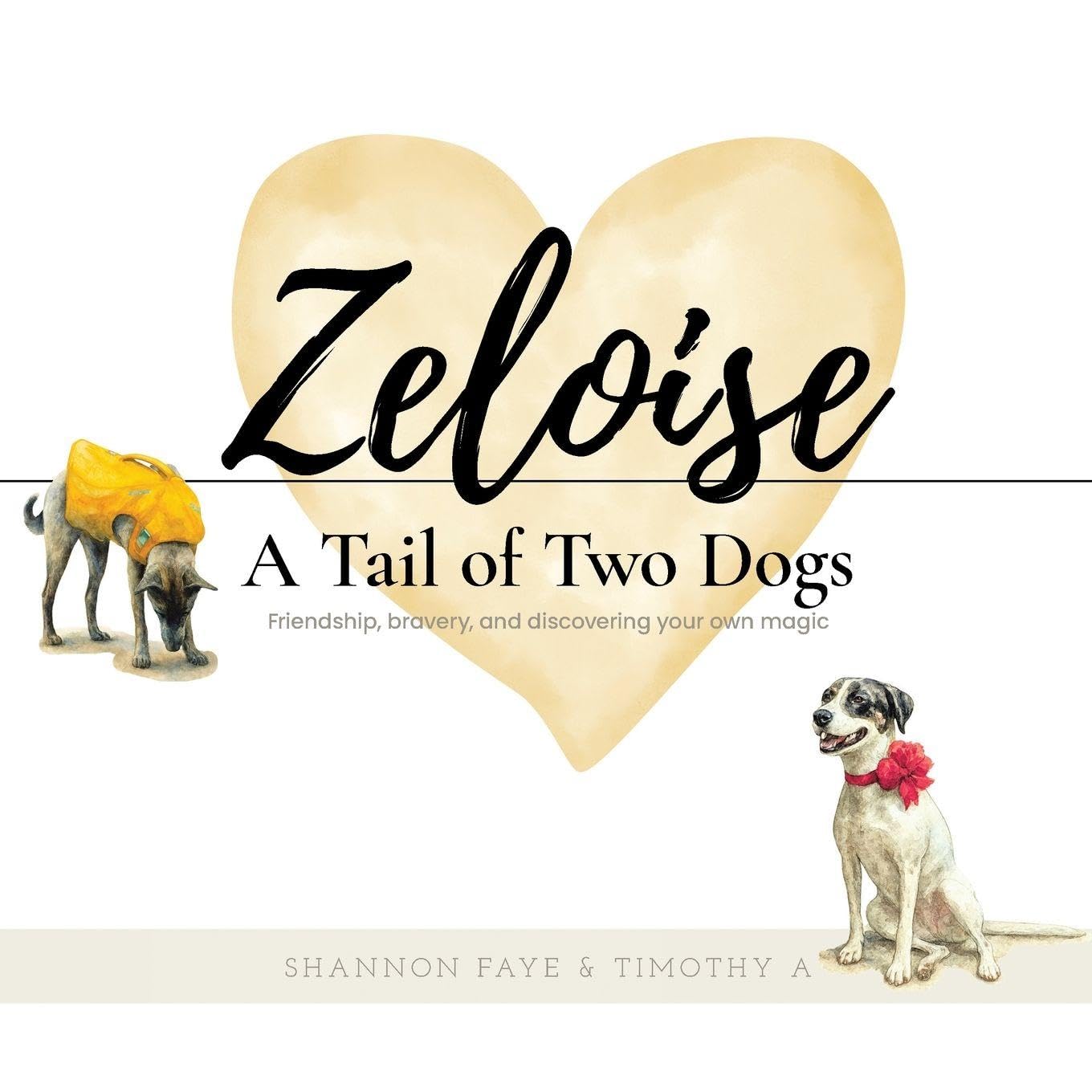 Zeloise: A Tail of Two Dogs (Friendship, bravery, and discovering your own magic)