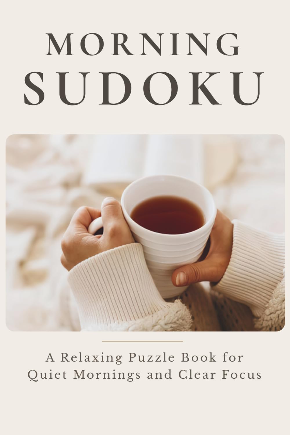 Morning Sudoku: A Relaxing Puzzle Book for Quiet Mornings and Clear Focus (The Cozy Puzzle Collection)