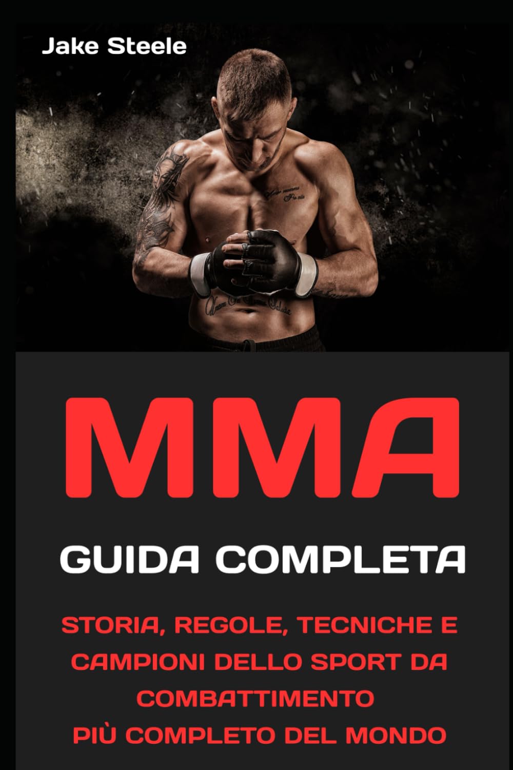 MMA la guida completa: STORIA, REGOLE, TECNICHE E CAMPIONI DELLO SPORT DA COMBATTIMENTO PIÙ COMPLETO DEL MONDO