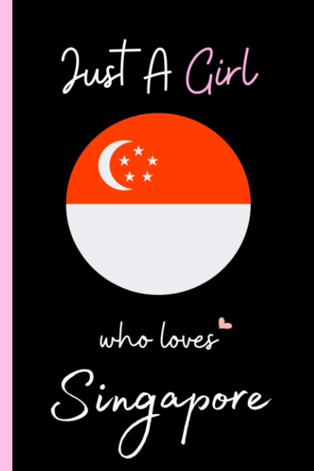 Just A Girl Who Loves Singapore: A Nice Notebook Gift For Singapore Lovers | Cute Gift For Christmas ,Valentine Day ,Birthday | Singapore Composition ... Inch | 120 Pages | Singapore Lovers Notebook