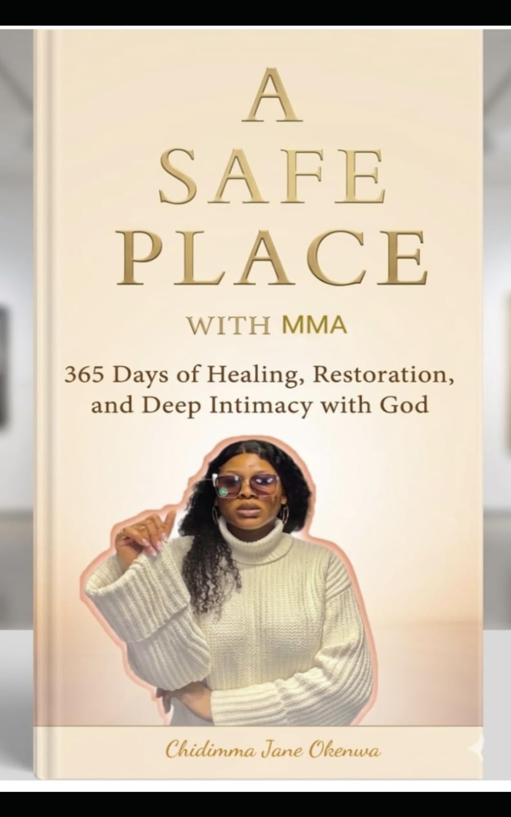 A SAFE PLACE WITH MMA ( 365 Days of Healing, Restoration, and Intimacy with God) Volume 1: You don’t have to pretend here