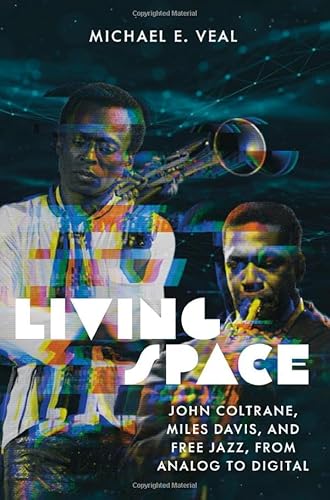 Living Space: John Coltrane, Miles Davis, and Free Jazz, from Analog to Digital (Music / Culture)