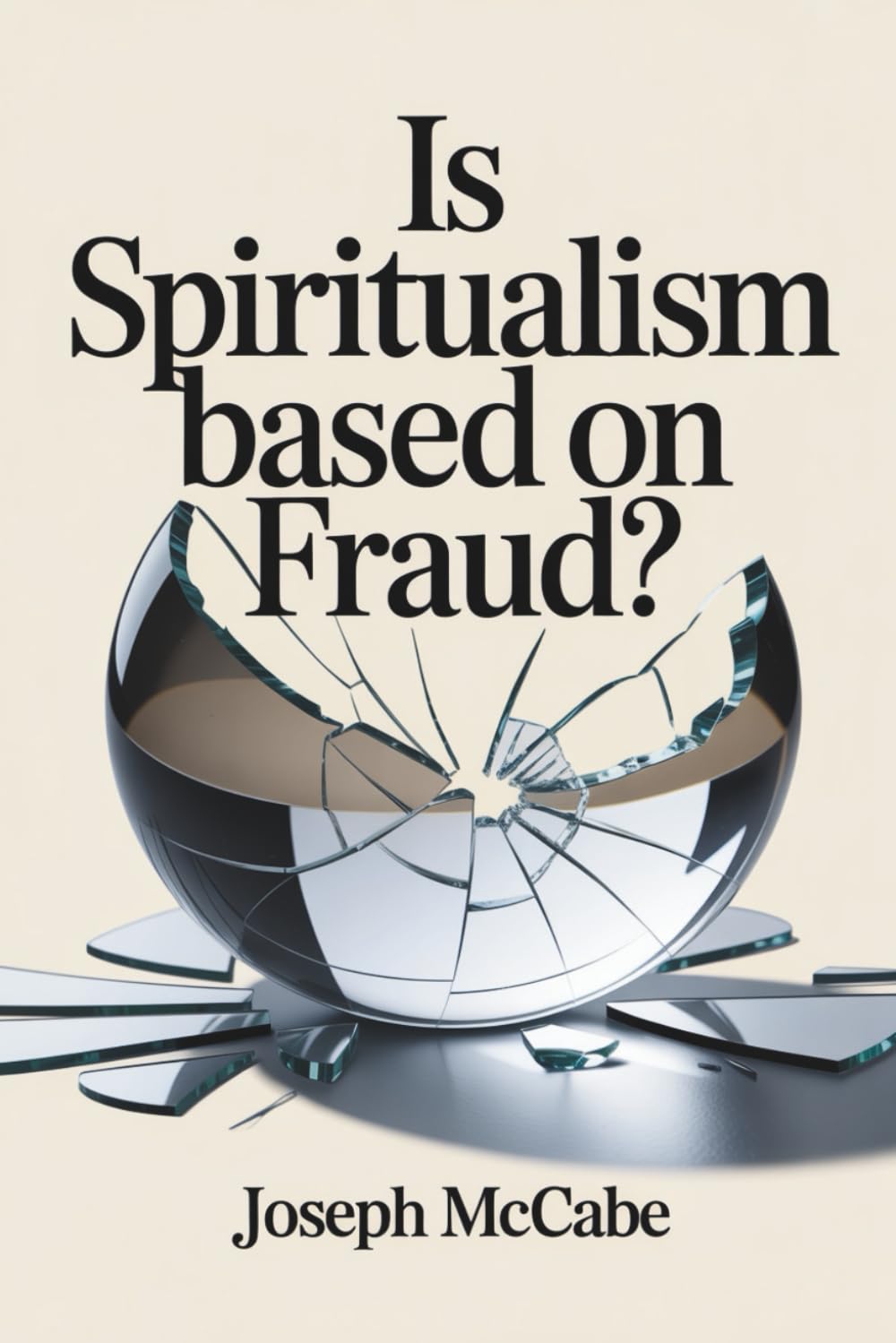 Is Spiritualism Based on Fraud?: A Rational Inquiry into Séances and Mediums (Annotated)