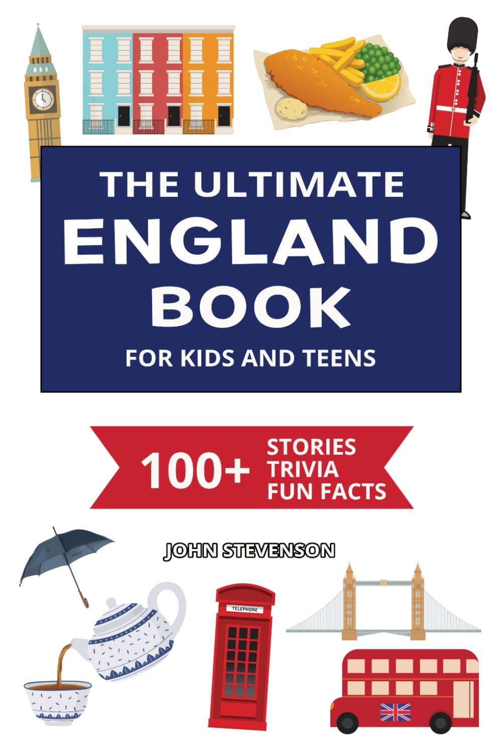 The Ultimate England Book For Kids And Teens: 100+ Fun And Educational Stories, Trivia Quizzes, And Fun Facts About England (Travel Books For Kids And Teens)