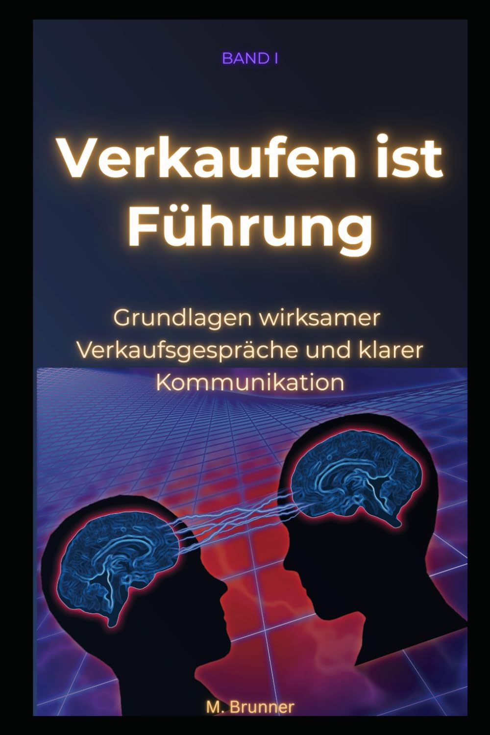 Verkaufen ist Führung: Grundlagen wirksamer Verkaufsgespräche und klarer Kommunikation