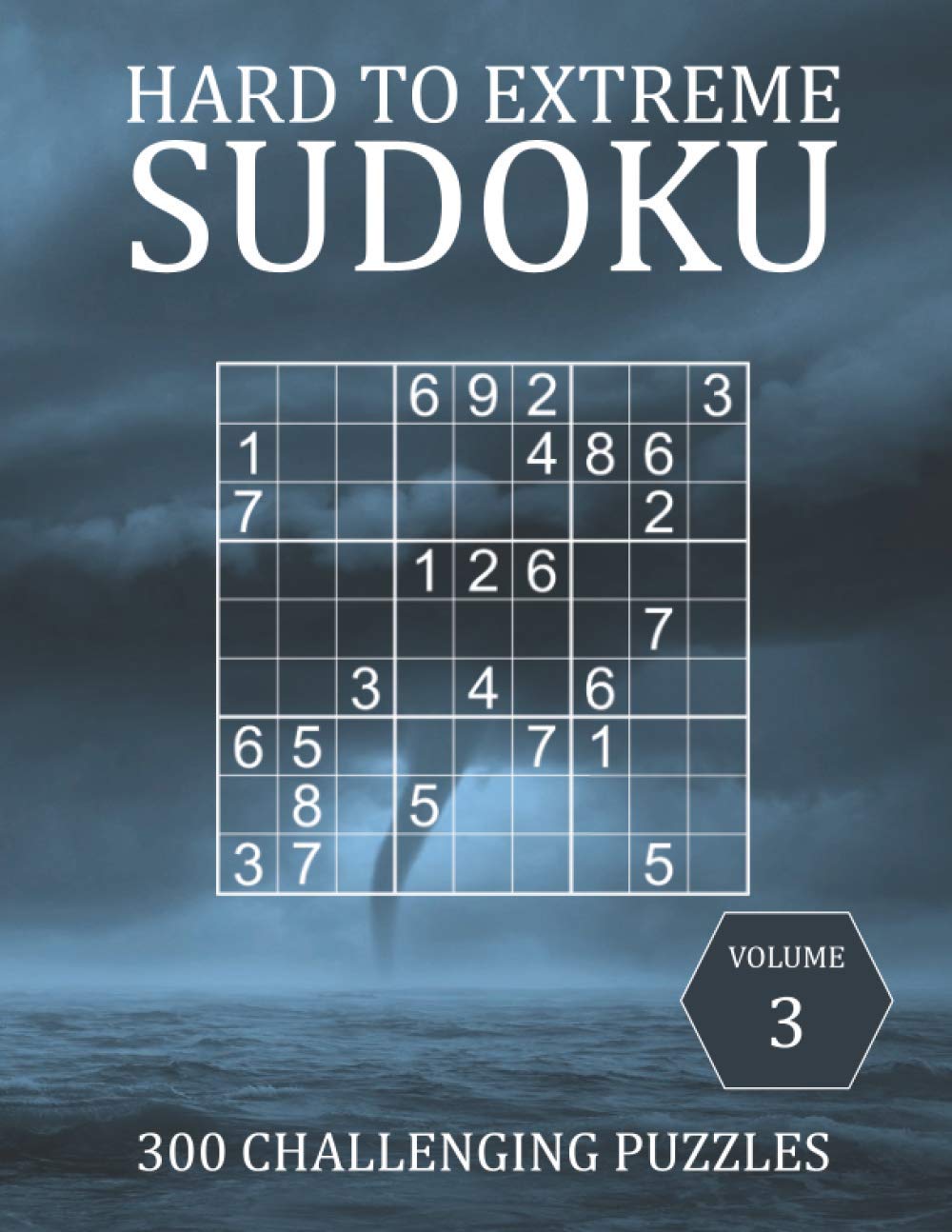 Hard to Extreme Sudoku - 300 Challenging Puzzles - Volume 3: Hard, Very Hard and Extremely Hard Puzzles for Advanced Players and Experts