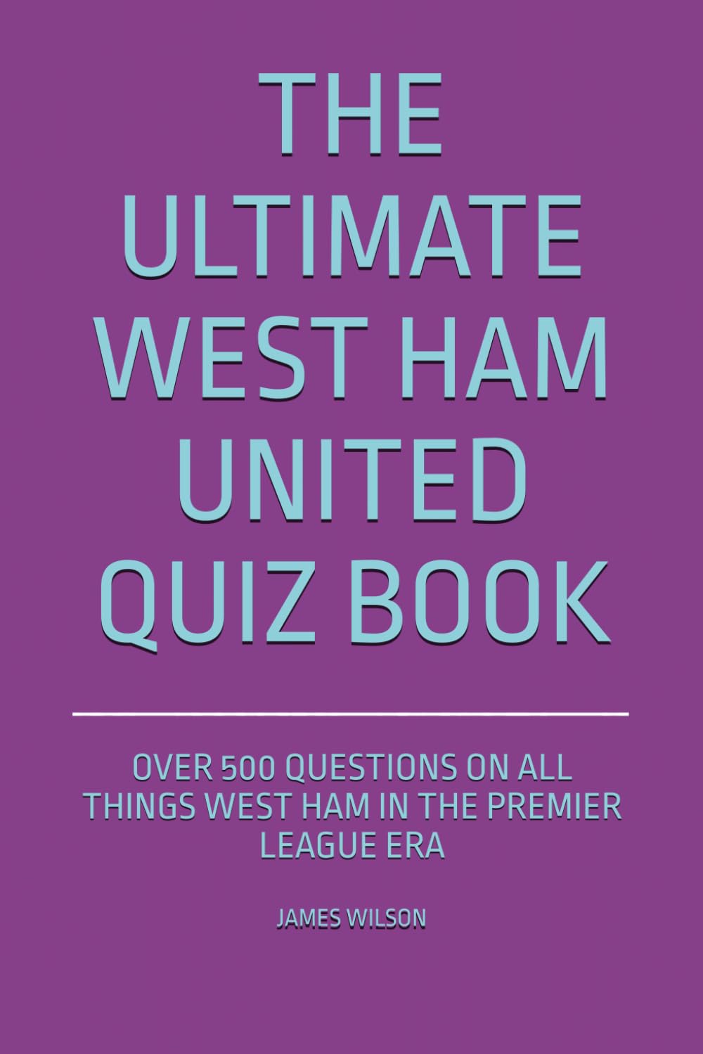 The Ultimate West Ham United Quiz Book: Over 500 Questions on all things West Ham in the Premier League era