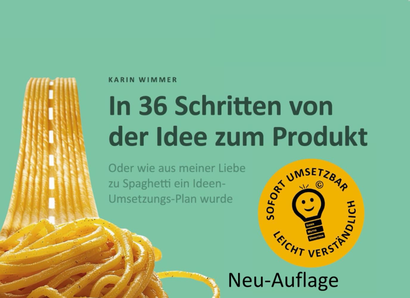In 36 Schritten von der Idee zum Produkt: Oder wie aus meiner Liebe zu Spaghetti ein Ideen-Umsetzungs-Plan wurde