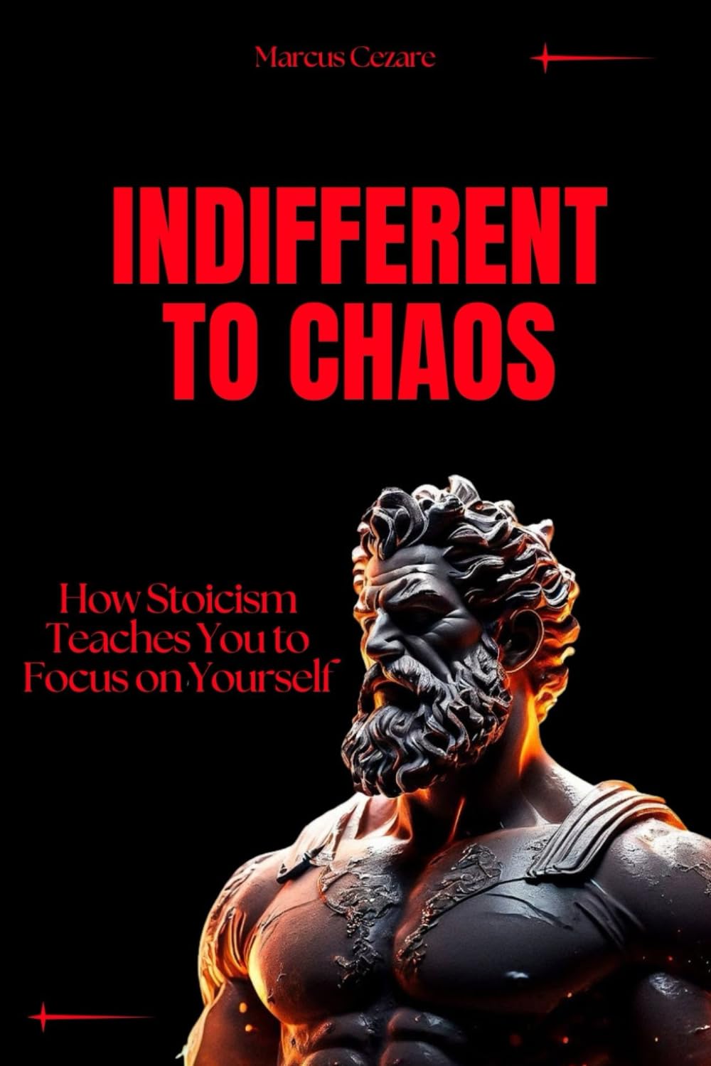 Indifferent to Chaos: How Stoicism Teaches You to Focus on Yourself (stoicism: Let Nothing Affect You, Indifferent to Chaos, Stoicism for Hard Days, Stoic Mind, Unlimited Life)