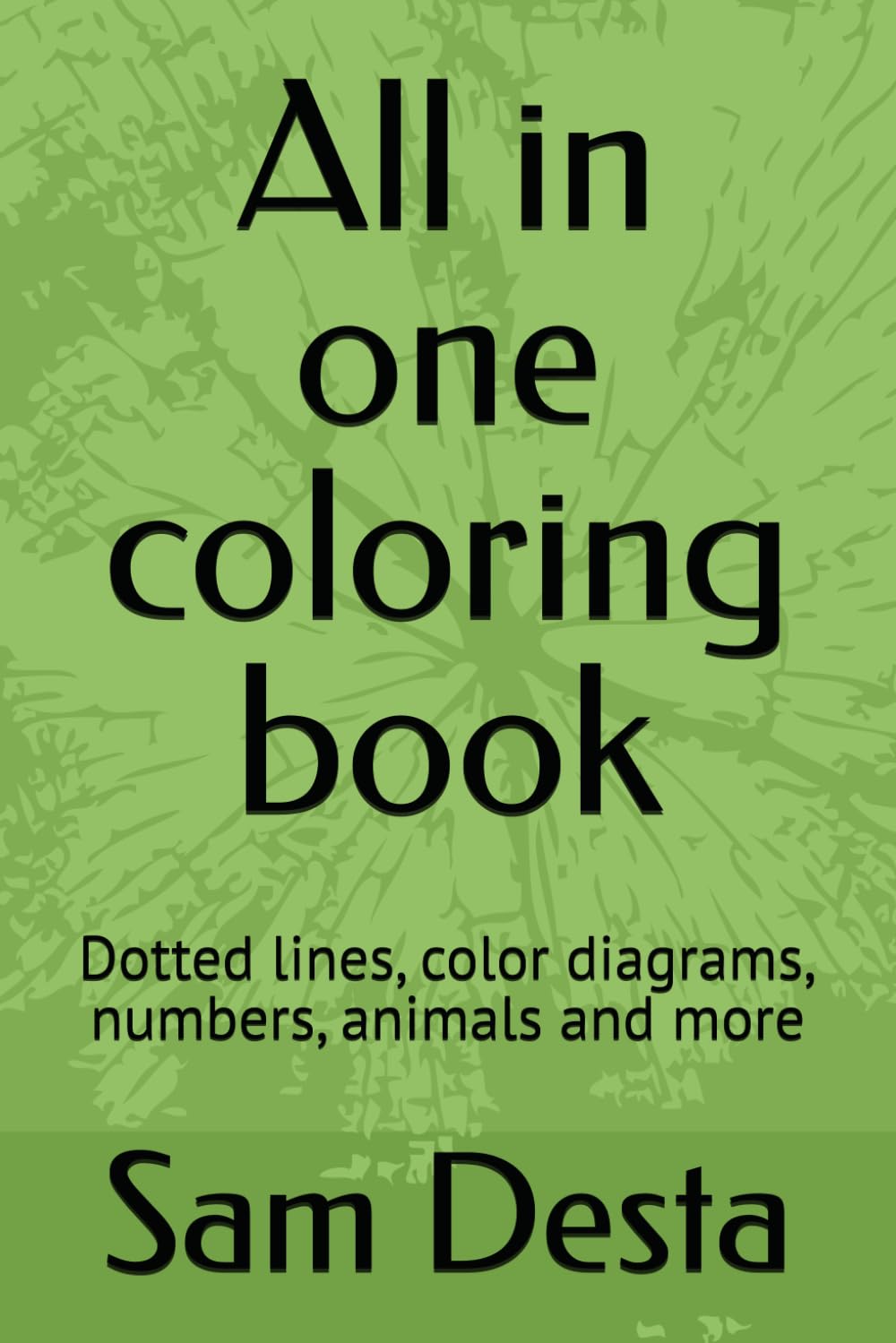 All in one coloring book: Dotted lines, color diagrams, numbers, animals and more
