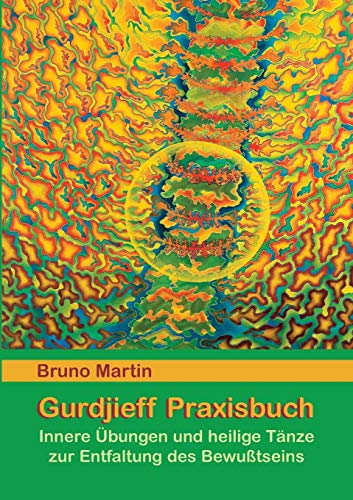Gurdjieff Praxisbuch: Innere Übungen und heilige Tänze zur Entfaltung des Bewusstseins Gurdjieff Praxisbuch: Innere Übungen und heilige Tänze zur Entfaltung des Bewusstseins