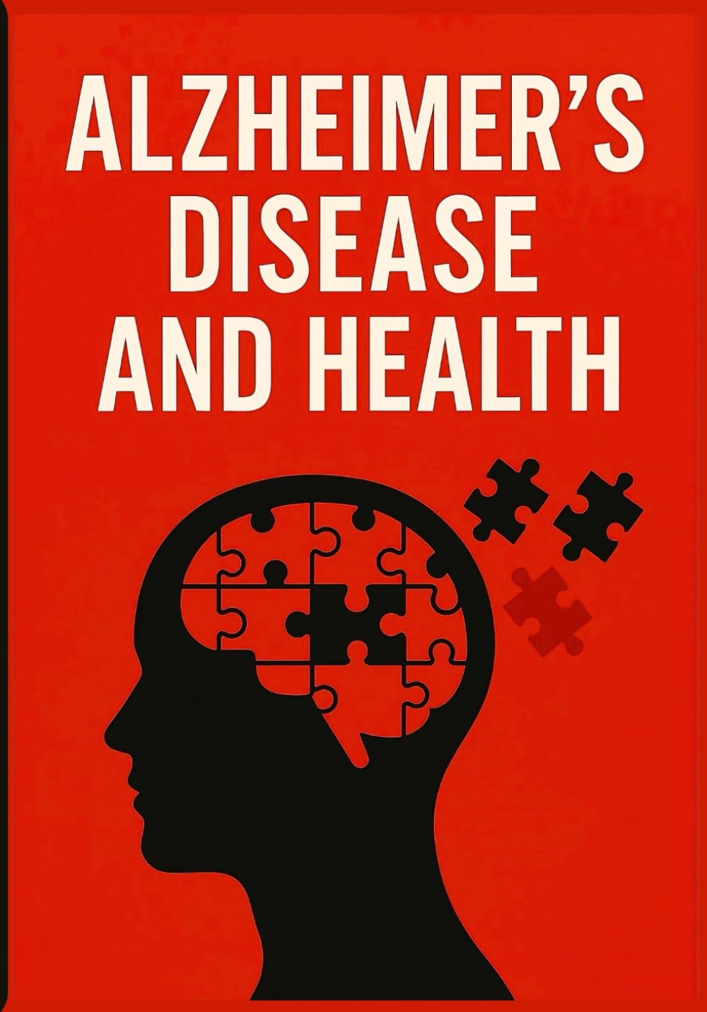 Alzheimer's Disease and Health: A Healthy Guide to Healing Health and Wellness (Natural Remedies and Herbal Medicine)