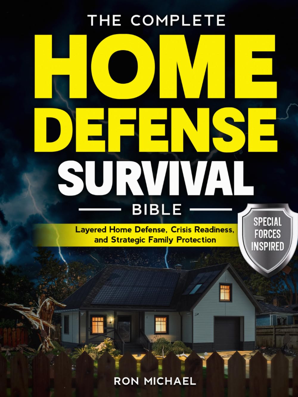 The Complete Home Defense Survival Bible: Special Forces Inspired Principles for Layered Home Defense, Crisis Readiness, and Strategic Family Protection