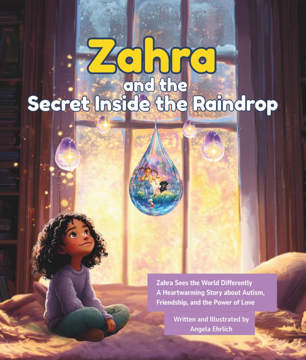 Zahra and the Secret Inside the Raindrop: Zahra Sees the World Differently A Heartwarming Story About Autism, Friendship, and the Power of Love