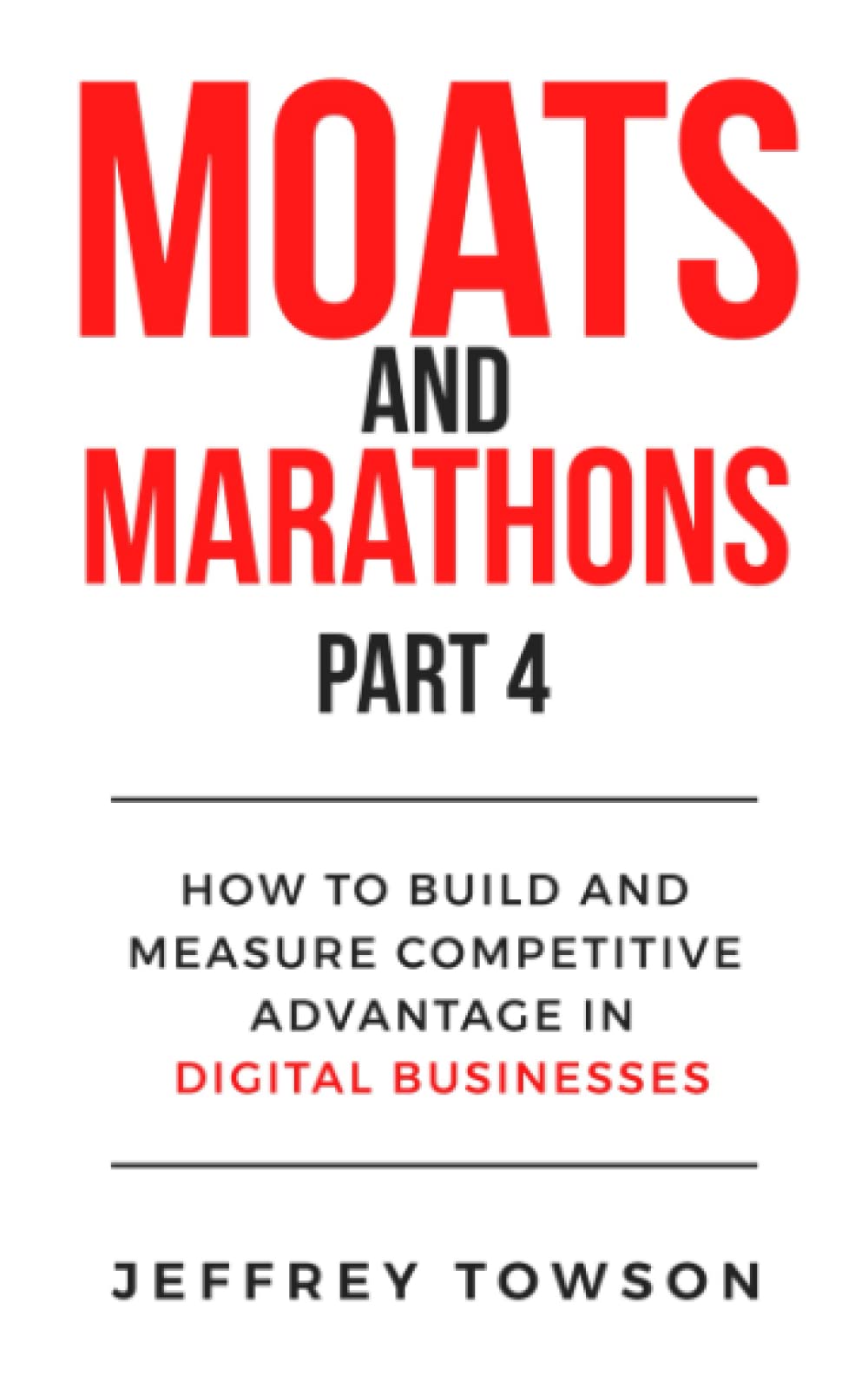 Moats and Marathons (Part 4): How to Build and Measure Competitive Advantage in Digital Businesses Paperback – 31 July 2022