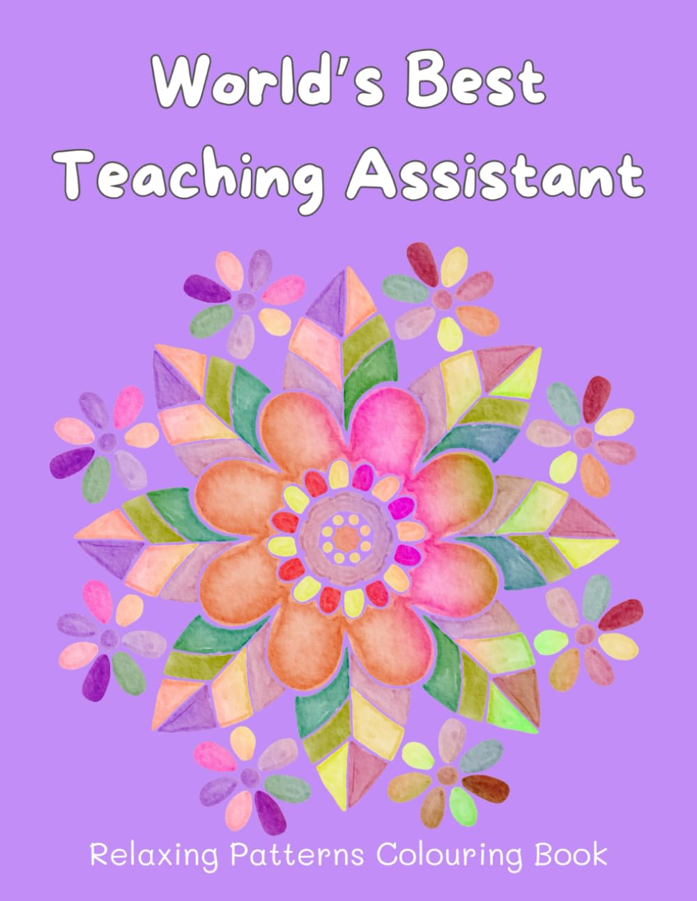 World’s Best Teaching Assistant: Relaxing Patterns Colouring Book. Perfect End Of Term / Year or Thank You Gift For Your Child's Favourite School TA