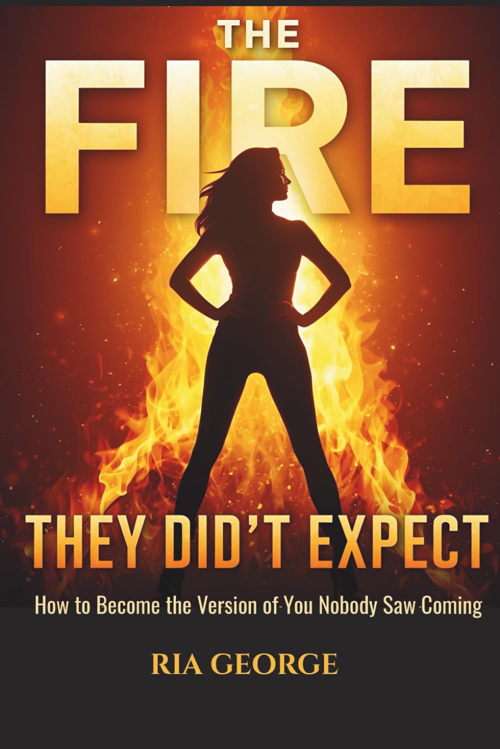 The Fire They Didn’t Expect: How to Become the Version of You Nobody Saw Coming