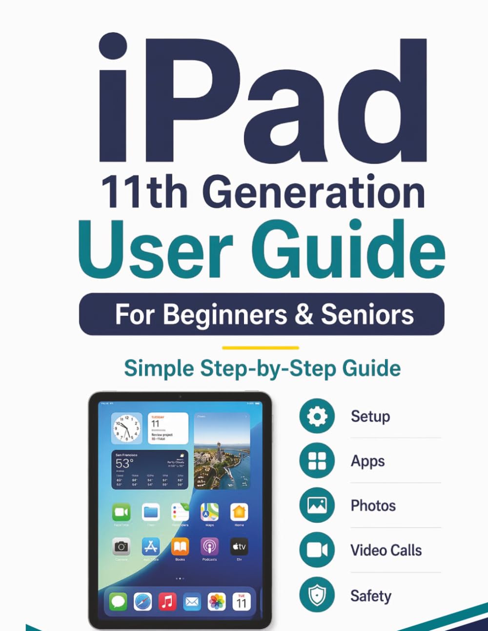iPad 11th Generation User Guide for Beginners & Seniors: Large-Print Step-by-Step Manual to Master the iPad Easily: Using Apps, Video Calls, Photos, Email & Staying Safe Online