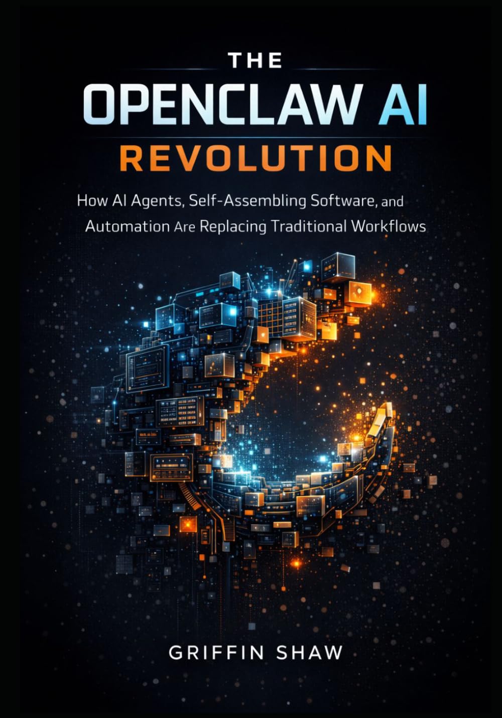 THE OPENCLAW AI REVOLUTION: How AI Agents, Self-Assembling Software, and Automation Are Replacing Traditional Workflows
