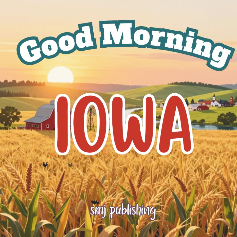 Good Morning Iowa: A geography educational children's book to learn about the Hawkeye state! (Good Morning States)