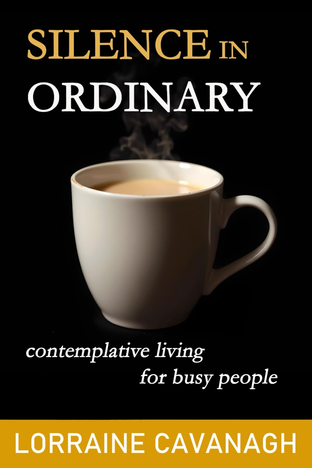 Silence in Ordinary: Contemplative Living for Busy People
