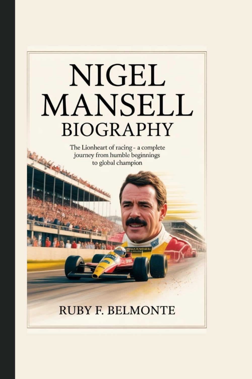 NIGEL MANSELL BIOGRAPHY: The Lionheart of Racing – A Complete Journey from Humble Beginnings to Global Champion