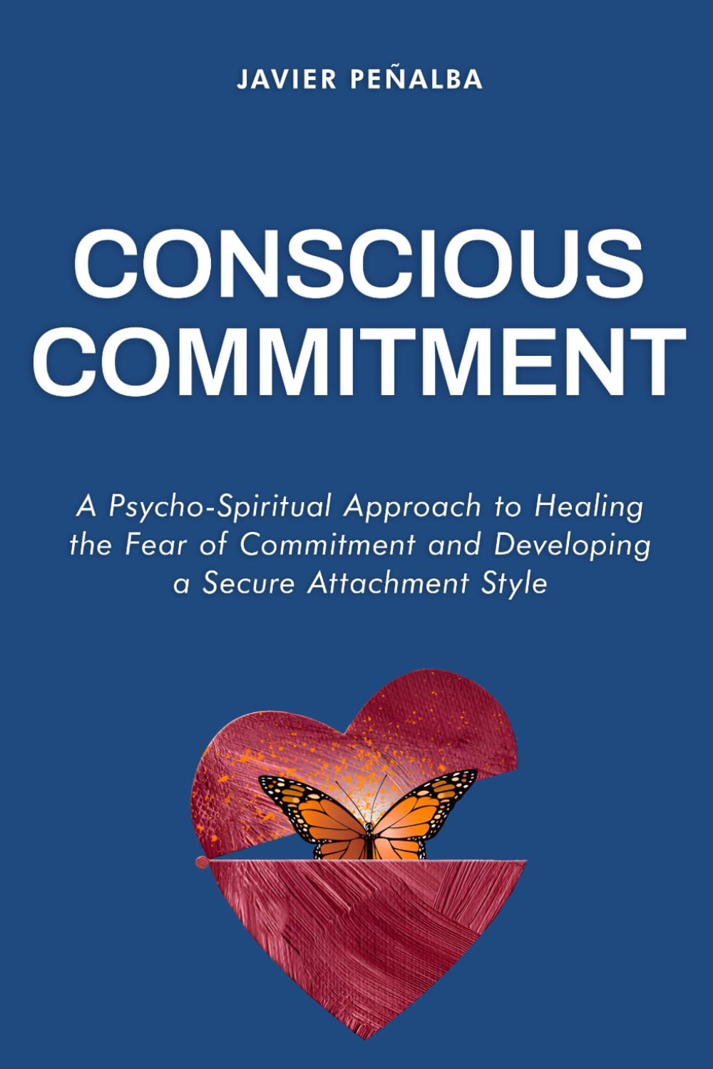 Conscious Commitment: A Psycho-Spiritual Approach to Healing the Fear of Commitment and Developing a Secure Attachment Style