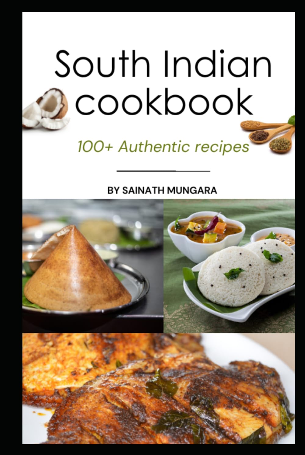 South Indian Cookbook: 100+ Authentic recipes from South Indian states of Andhra, Telangana, Tamilnadu, Kerala and Karnataka. You'll love it.
